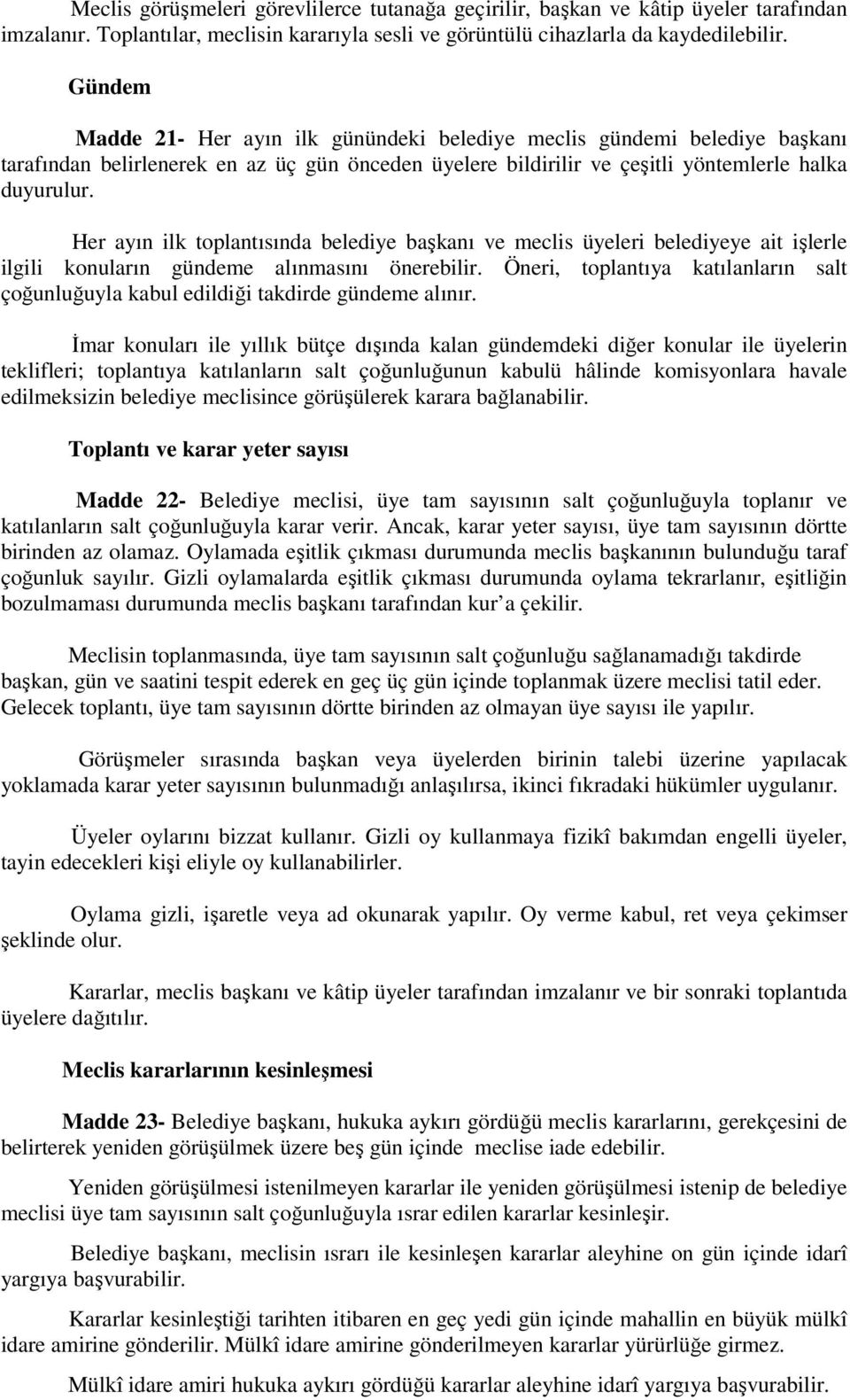 Her ayın ilk toplantısında belediye başkanı ve meclis üyeleri belediyeye ait işlerle ilgili konuların gündeme alınmasını önerebilir.