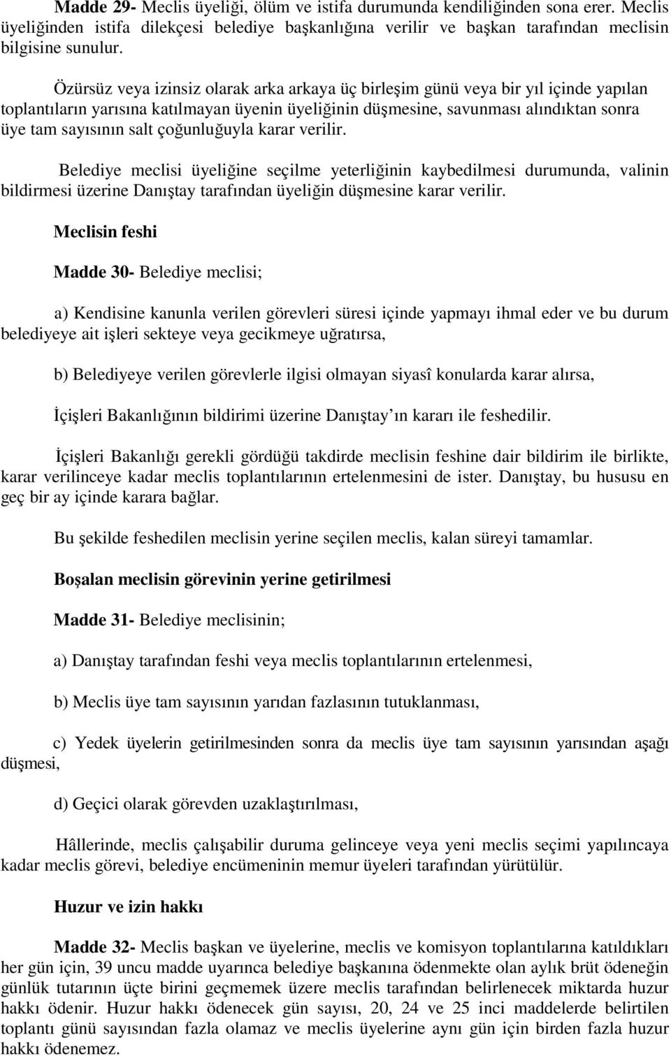 çoğunluğuyla karar verilir. Belediye meclisi üyeliğine seçilme yeterliğinin kaybedilmesi durumunda, valinin bildirmesi üzerine Danıştay tarafından üyeliğin düşmesine karar verilir.