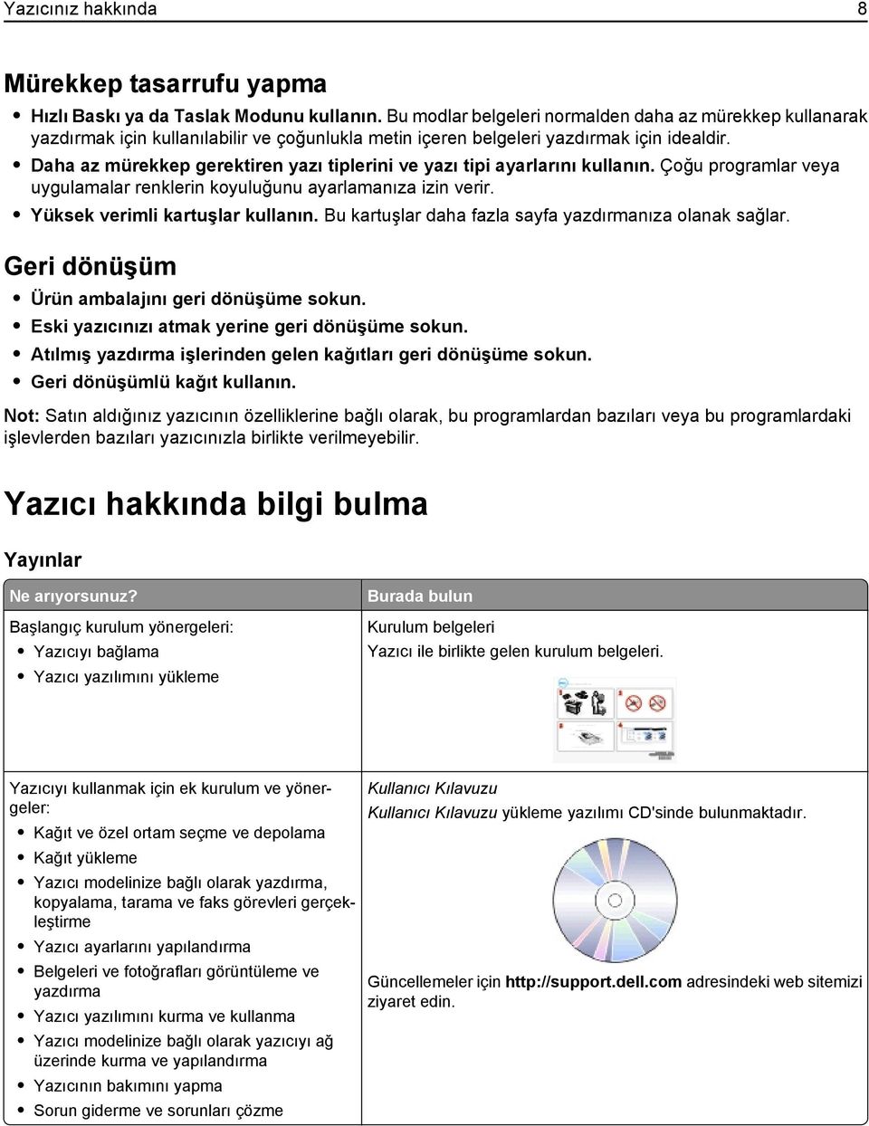 Daha az mürekkep gerektiren yazı tiplerini ve yazı tipi ayarlarını kullanın. Çoğu programlar veya uygulamalar renklerin koyuluğunu ayarlamanıza izin verir. Yüksek verimli kartuşlar kullanın.