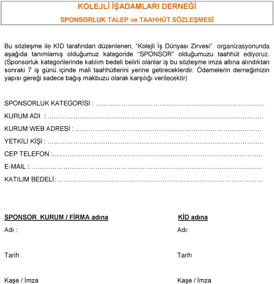 (Sponsorluk kategorilerinde katılım bedeli belirli olanlar iş bu sözleşme imza altına alındıktan sonraki 7 iş günü içinde mali taahhütlerini yerine getireceklerdir.