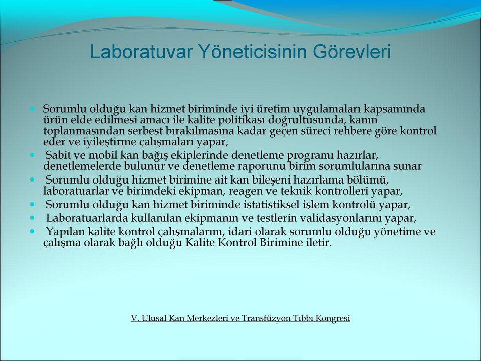 raporunu birim sorumlularına sunar Sorumlu olduğu hizmet birimine ait kan bileşeni hazırlama bölümü, laboratuarlar ve birimdeki ekipman, reagen ve teknik kontrolleri yapar, Sorumlu olduğu kan hizmet