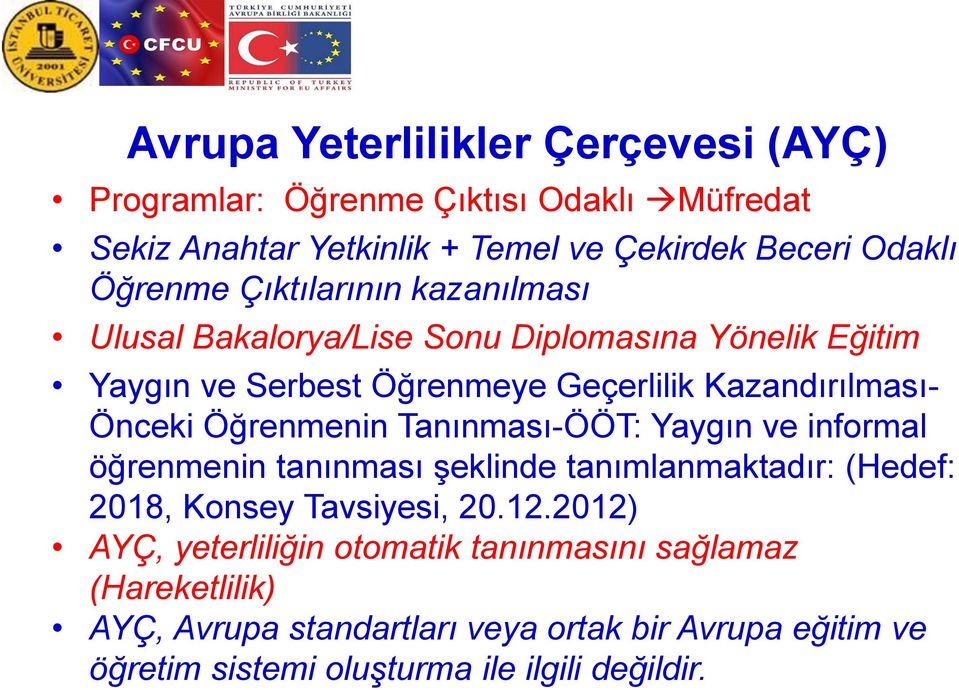 Öğrenmenin Tanınması-ÖÖT: Yaygın ve informal öğrenmenin tanınması şeklinde tanımlanmaktadır: (Hedef: 2018, Konsey Tavsiyesi, 20.12.