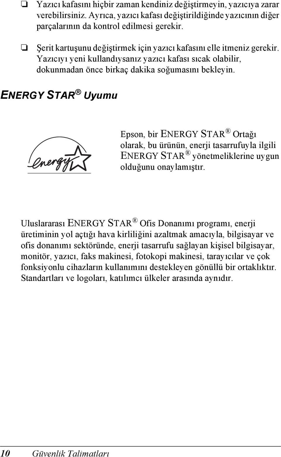 ENERGY STR Uyumu Epson, bir ENERGY STR Ortağı olarak, bu ürünün, enerji tasarrufuyla ilgili ENERGY STR yönetmeliklerine uygun olduğunu onaylamıştır.