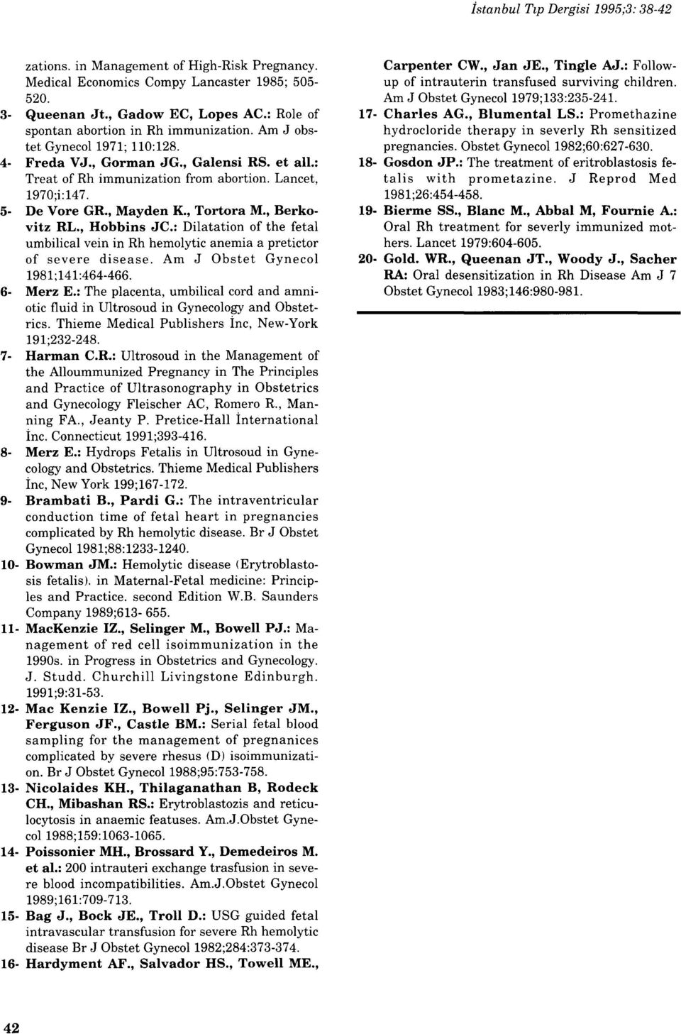 5- De Vore GR., Mayden K., Tortora M., Berkovitz RL., Hobbins JC.: Dilatation of the fetal umbilical vein in Rh hemolytic anemia a pretictor of severe disease. Am J Obstet Gynecol 1981;141:464-466.
