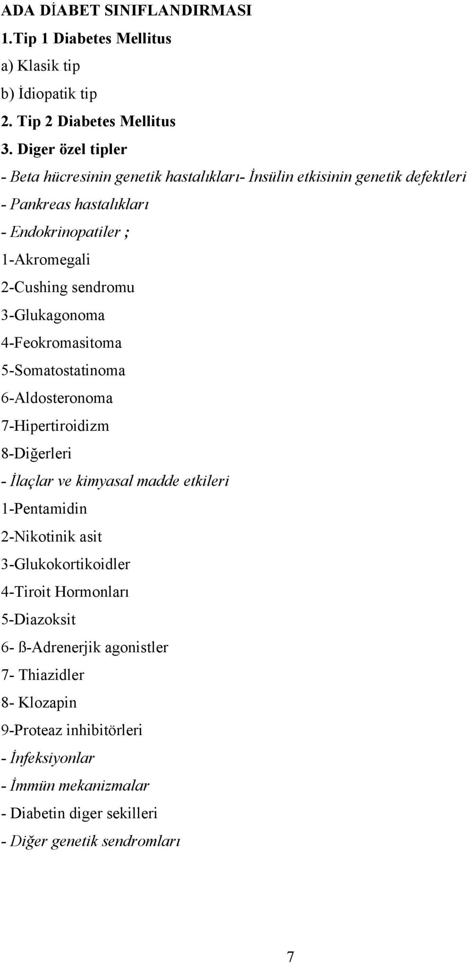 sendromu 3-Glukagonoma 4-Feokromasitoma 5-Somatostatinoma 6-Aldosteronoma 7-Hipertiroidizm 8-Diğerleri - İlaçlar ve kimyasal madde etkileri 1-Pentamidin 2-Nikotinik