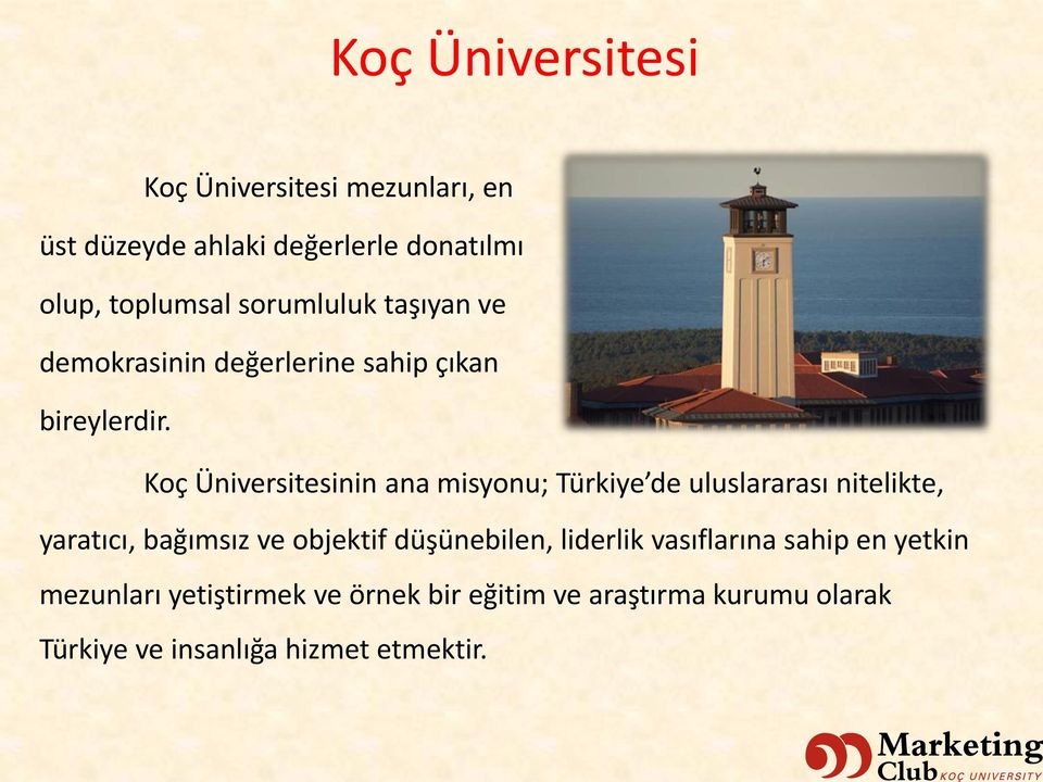 Koç Üniversitesinin ana misyonu; Türkiye de uluslararası nitelikte, yaratı ı, ağı sız ve objektif düşü e