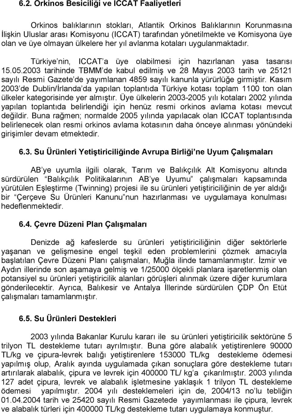 2003 tarihinde TBMM de kabul edilmiş ve 28 Mayıs 2003 tarih ve 25121 sayılı Resmi Gazete de yayımlanan 4859 sayılı kanunla yürürlüğe girmiştir.