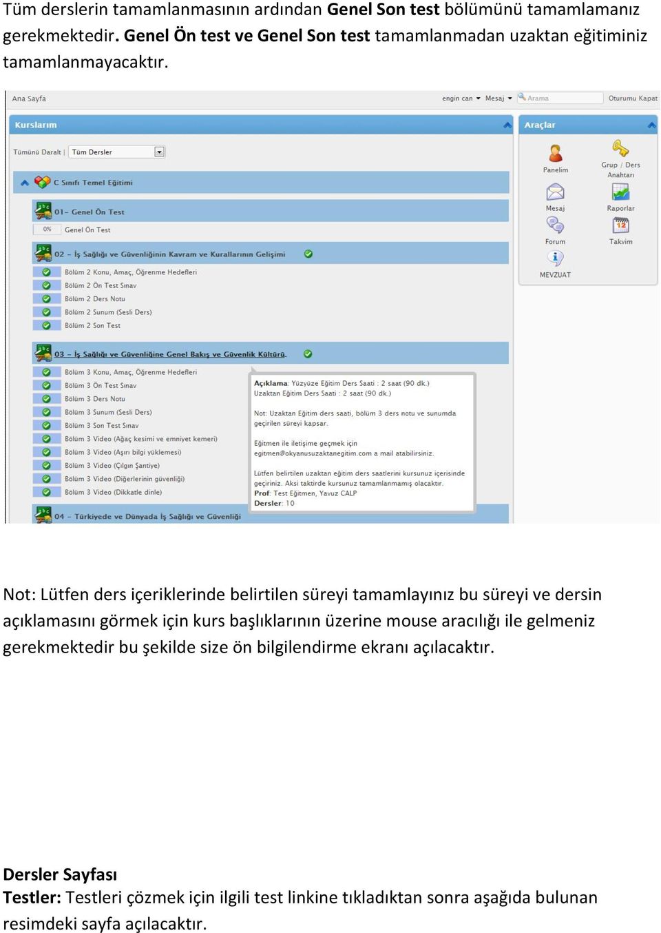 Not: Lütfen ders içeriklerinde belirtilen süreyi tamamlayınız bu süreyi ve dersin açıklamasını görmek için kurs başlıklarının üzerine