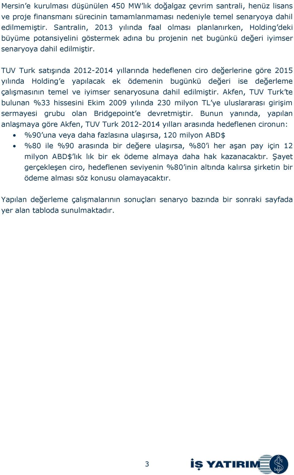 TUV Turk satışında 2012-2014 yıllarında hedeflenen ciro değerlerine göre 2015 yılında Holding e yapılacak ek ödemenin bugünkü değeri ise değerleme çalışmasının temel ve iyimser senaryosuna dahil