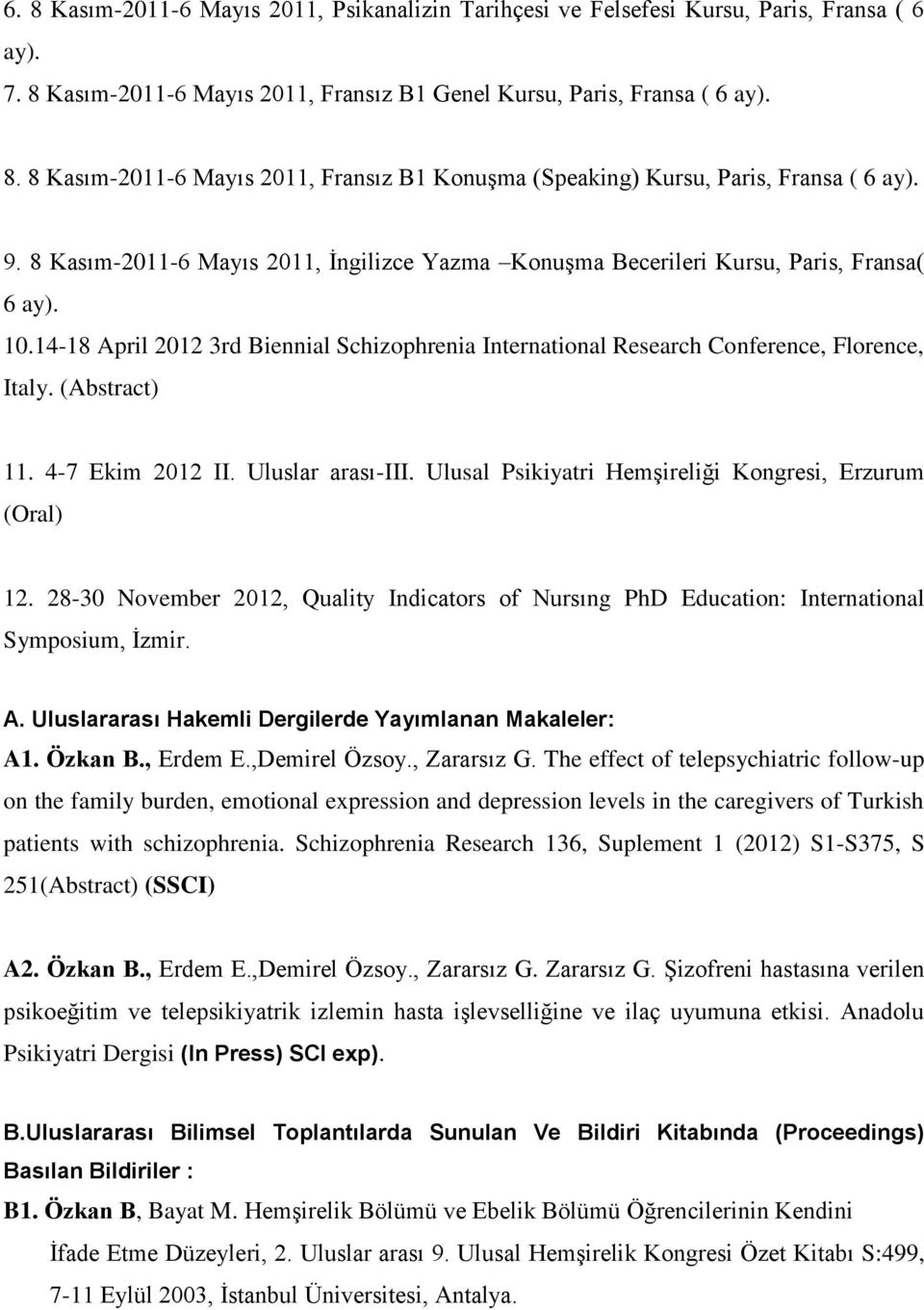 (Abstract) 11. 4-7 Ekim 2012 II. Uluslar arası-iii. Ulusal Psikiyatri Hemşireliği Kongresi, Erzurum (Oral) 12.