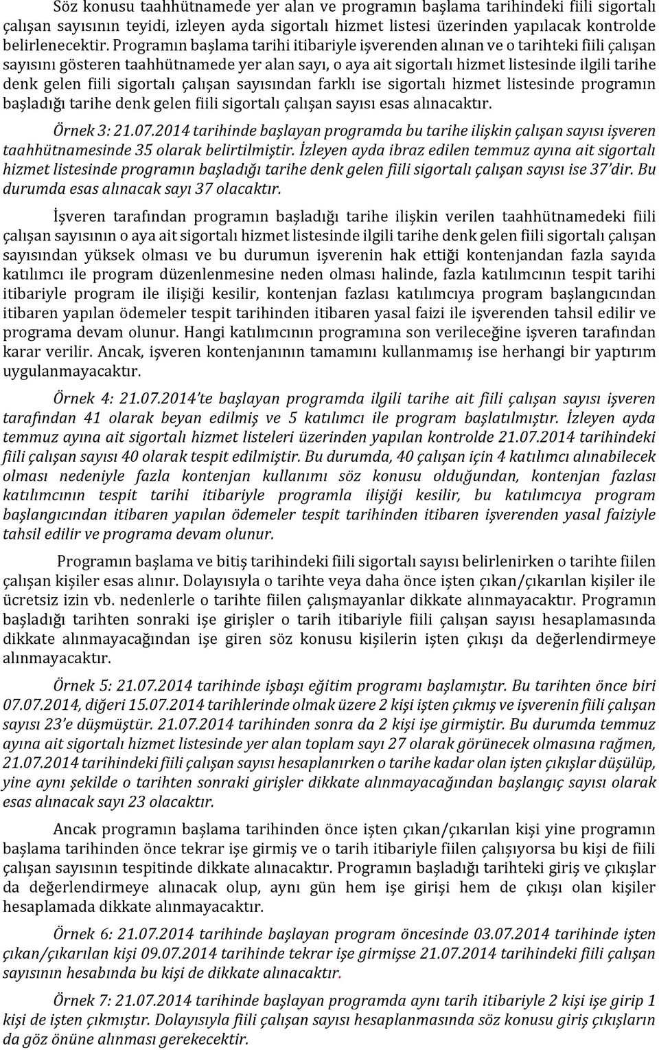 sigortalı çalışan sayısından farklı ise sigortalı hizmet listesinde programın başladığı tarihe denk gelen fiili sigortalı çalışan sayısı esas alınacaktır. Örnek 3: 21.07.