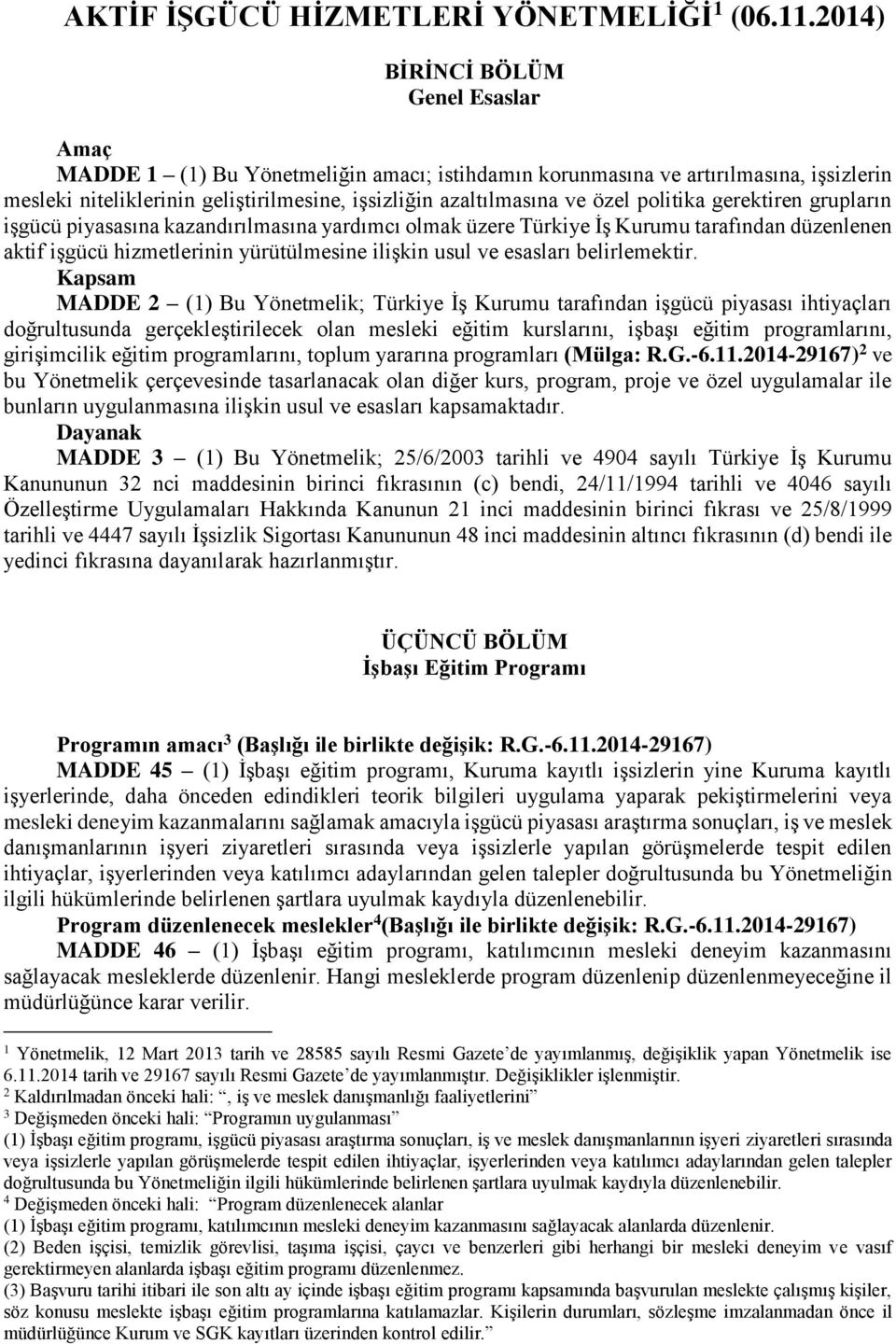 politika gerektiren grupların işgücü piyasasına kazandırılmasına yardımcı olmak üzere Türkiye İş Kurumu tarafından düzenlenen aktif işgücü hizmetlerinin yürütülmesine ilişkin usul ve esasları