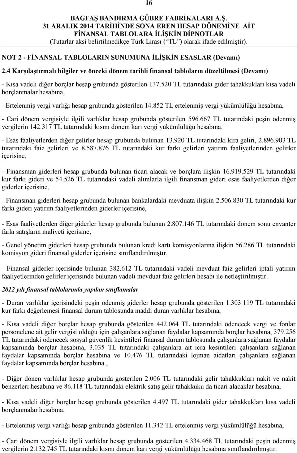 520 TL tutarındaki gider tahakkukları kısa vadeli borçlanmalar hesabına, - Ertelenmiş vergi varlığı hesap grubunda gösterilen 14.