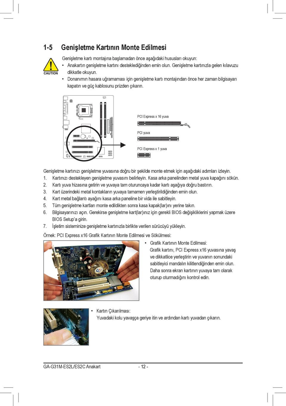 PCI Express x 6 yuva PCI yuva PCI Express x yuva Genişletme kartınızı genişletme yuvasına doğru bir şekilde monte etmek için aşağıdaki adımları izleyin.