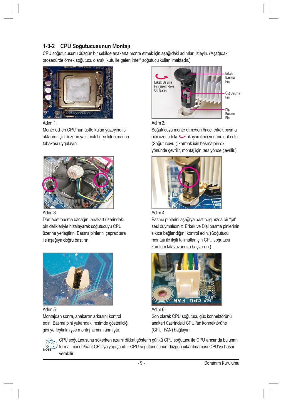 ) Erkek Basma Pini üzerindeki Ok İşareti Erkek Basma Pin Üst Basma Pini Dişi Basma Pini Adım : Monte edilen CPU nun üstte kalan yüzeyine ısı aktarımı için düzgün yazılmalı bir şekilde macun tabakası