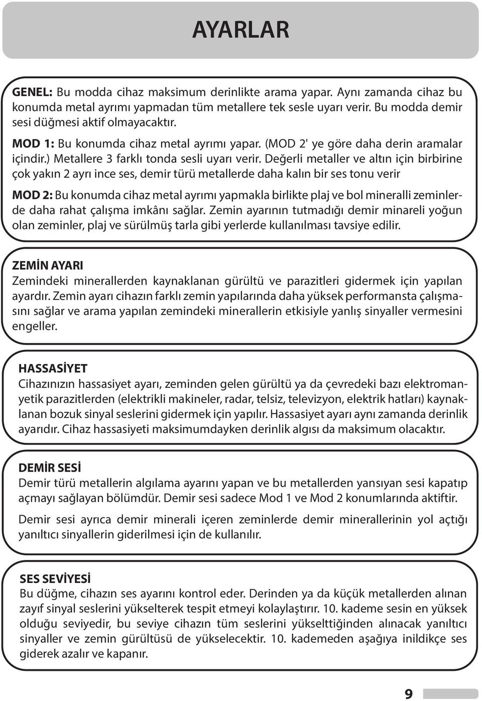 Değerli metaller ve altın için birbirine çok yakın 2 ayrı ince ses, demir türü metallerde daha kalın bir ses tonu verir MOD 2: Bu konumda cihaz metal ayrımı yapmakla birlikte plaj ve bol mineralli