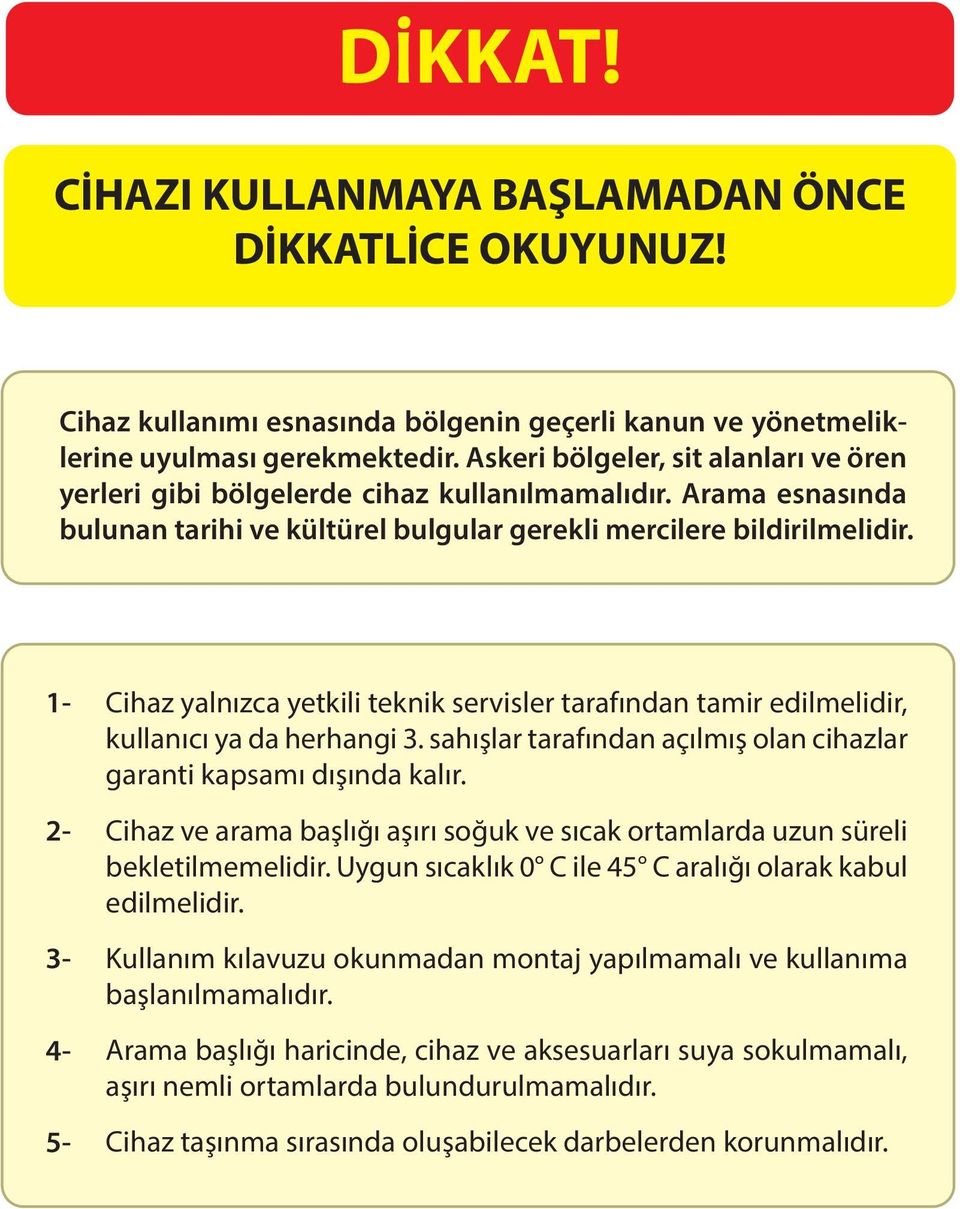 1-2- 3-4- 5- Cihaz yalnızca yetkili teknik servisler tarafından tamir edilmelidir, kullanıcı ya da herhangi 3. sahışlar tarafından açılmış olan cihazlar garanti kapsamı dışında kalır.