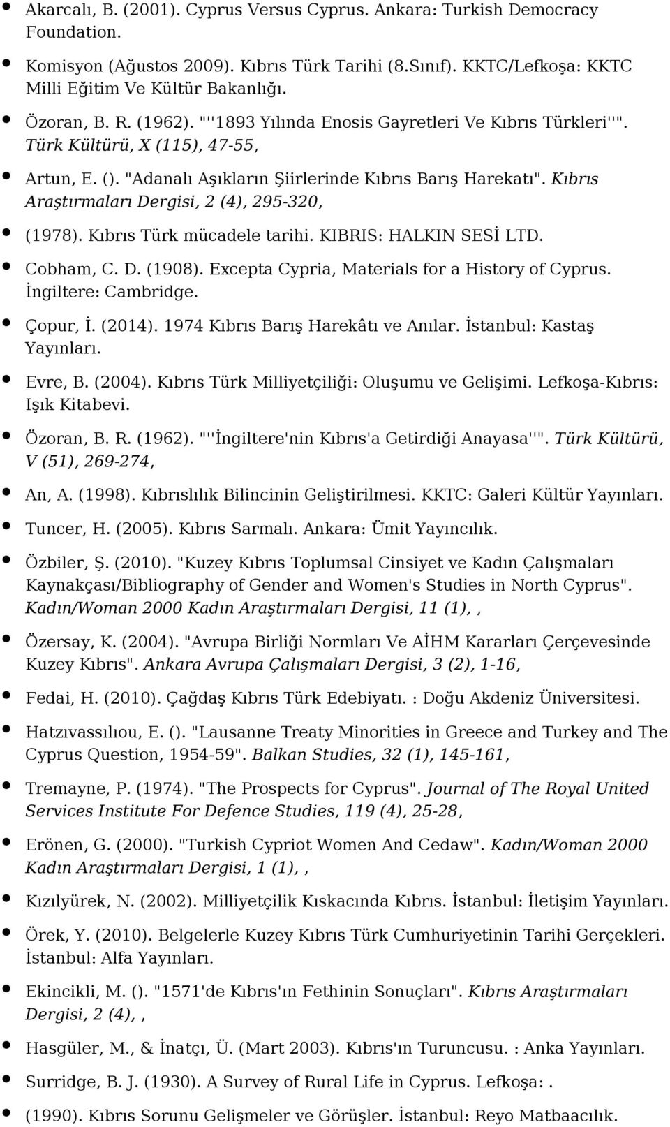 Kıbrıs Araştırmaları Dergisi, 2 (4), 295-320, (1978). Kıbrıs Türk mücadele tarihi. KIBRIS: HALKIN SESİ LTD. Cobham, C. D. (1908). Excepta Cypria, Materials for a History of Cyprus.