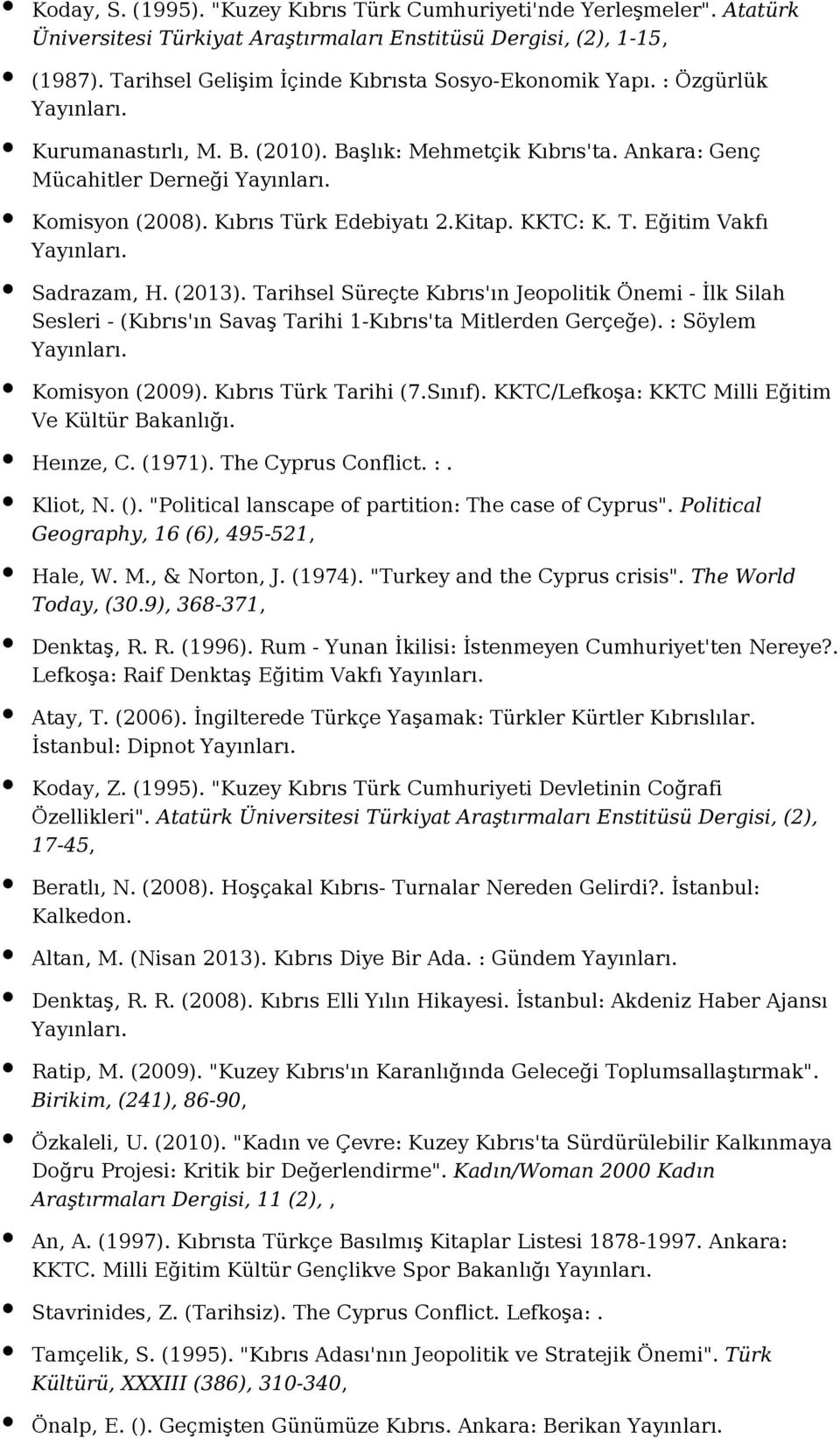 Kitap. KKTC: K. T. Eğitim Vakfı Sadrazam, H. (2013). Tarihsel Süreçte Kıbrıs'ın Jeopolitik Önemi - İlk Silah Sesleri - (Kıbrıs'ın Savaş Tarihi 1-Kıbrıs'ta Mitlerden Gerçeğe). : Söylem Komisyon (2009).