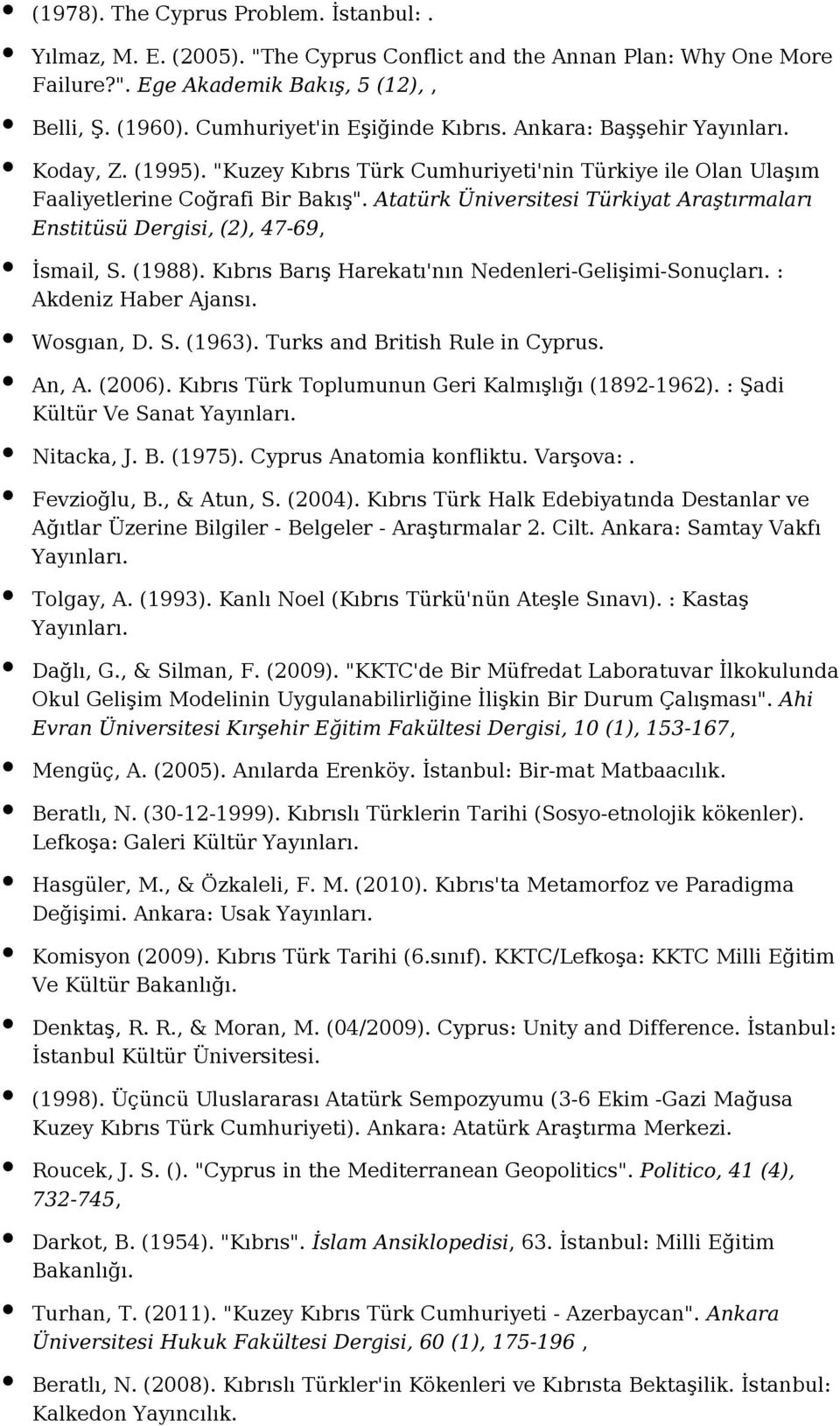 Atatürk Üniversitesi Türkiyat Araştırmaları Enstitüsü Dergisi, (2), 47-69, İsmail, S. (1988). Kıbrıs Barış Harekatı'nın Nedenleri-Gelişimi-Sonuçları. : Akdeniz Haber Ajansı. Wosgıan, D. S. (1963).