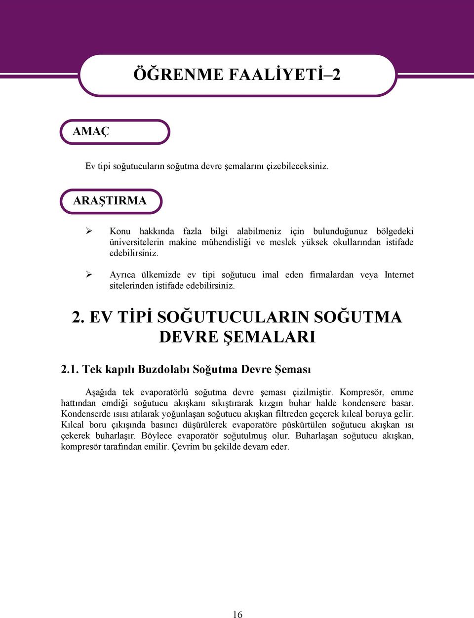 Ayrıca ülkemizde ev tipi soğutucu imal eden firmalardan veya Internet sitelerinden istifade edebilirsiniz. 2. EV TİPİ SOĞUTUCULARIN SOĞUTMA DEVRE ŞEMALARI 2.1.