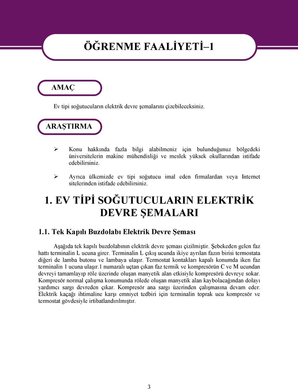 Ayrıca ülkemizde ev tipi soğutucu imal eden firmalardan veya Internet sitelerinden istifade edebilirsiniz. 1.