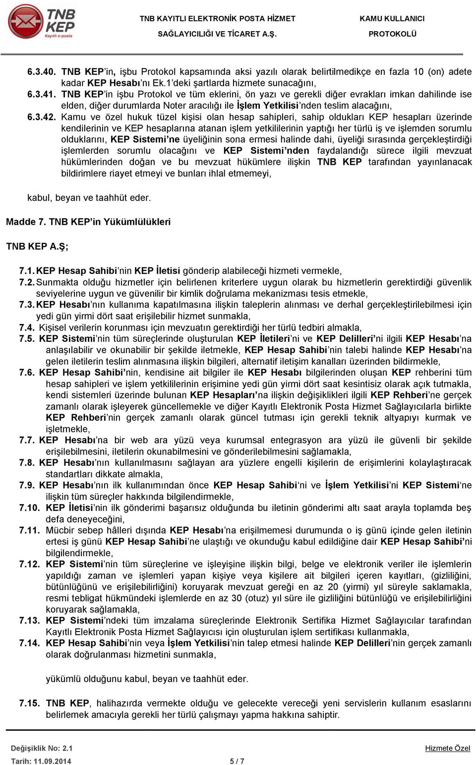 Kamu ve özel hukuk tüzel kişisi olan hesap sahipleri, sahip oldukları KEP hesapları üzerinde kendilerinin ve KEP hesaplarına atanan işlem yetkililerinin yaptığı her türlü iş ve işlemden sorumlu