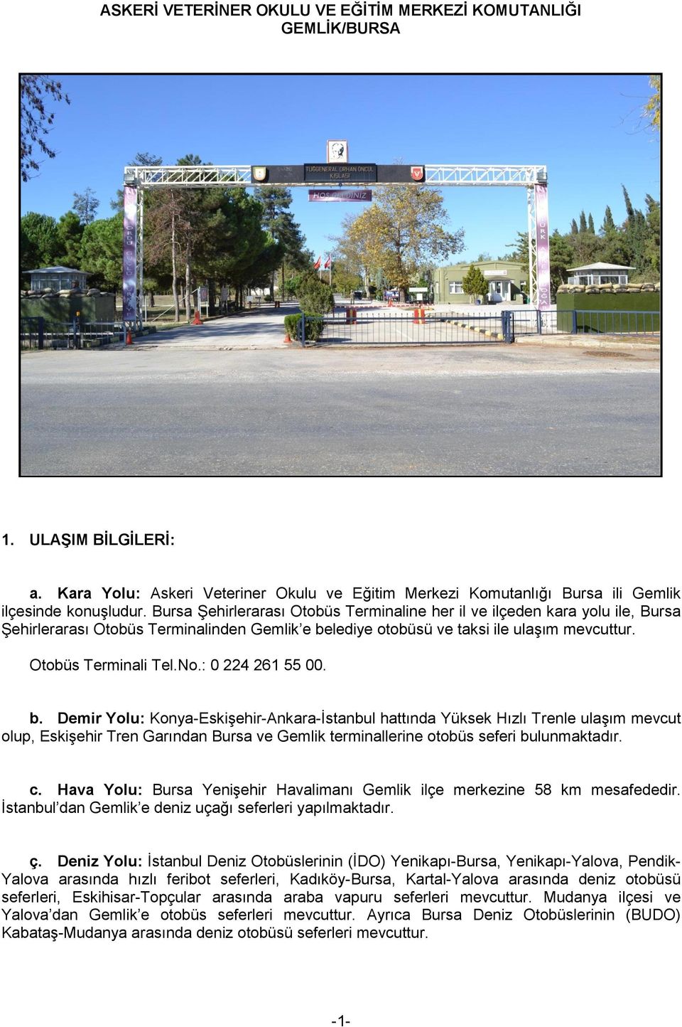 : 0 224 261 55 00. b. Demir Yolu: Konya-Eskişehir-Ankara-İstanbul hattında Yüksek Hızlı Trenle ulaşım mevcut olup, Eskişehir Tren Garından Bursa ve Gemlik terminallerine otobüs seferi bulunmaktadır.