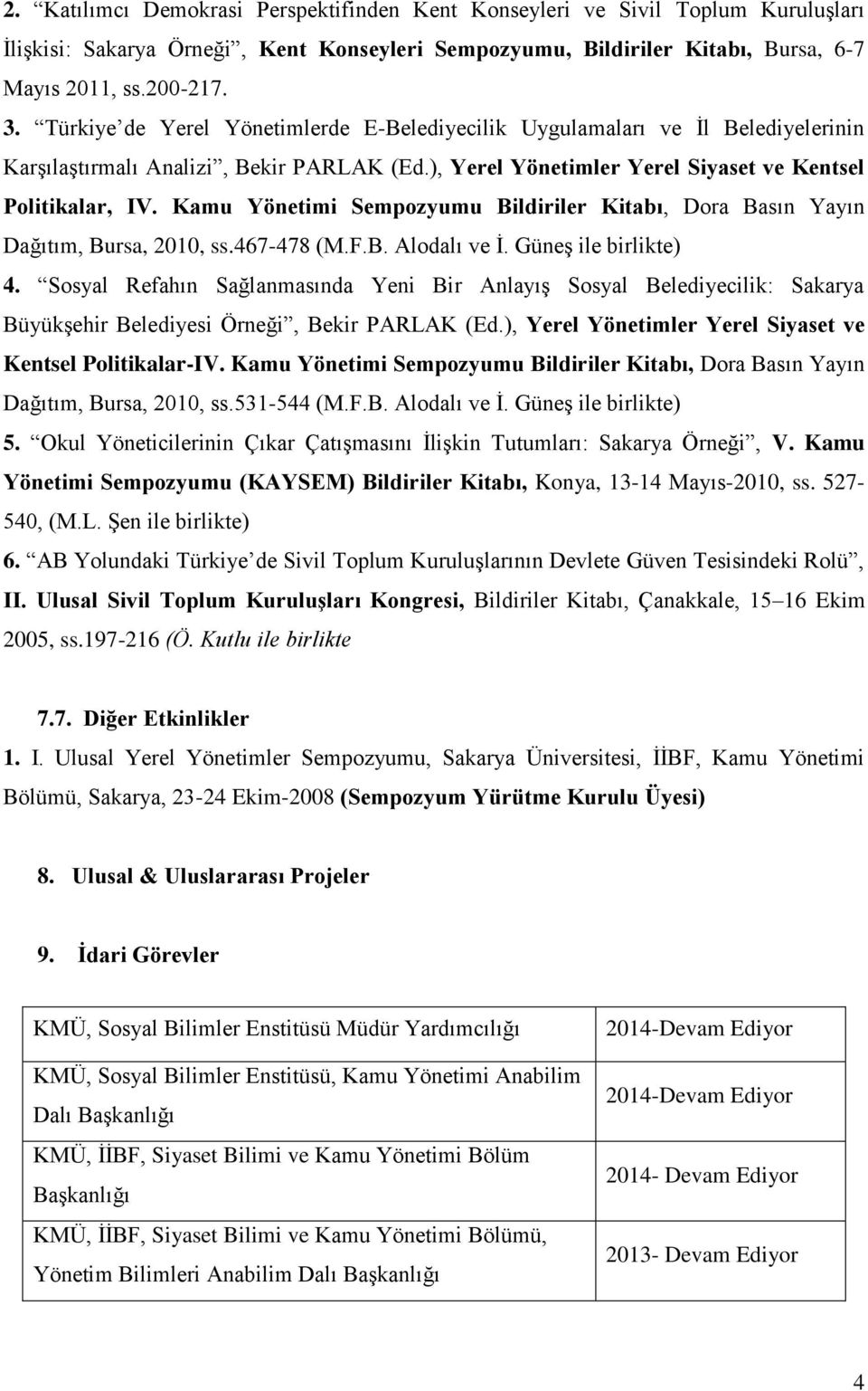 Kamu Yönetimi Sempozyumu Bildiriler Kitabı, Dora Basın Yayın Dağıtım, Bursa, 2010, ss.467-478 (M.F.B. Alodalı ve İ. Güneş ile birlikte) 4.