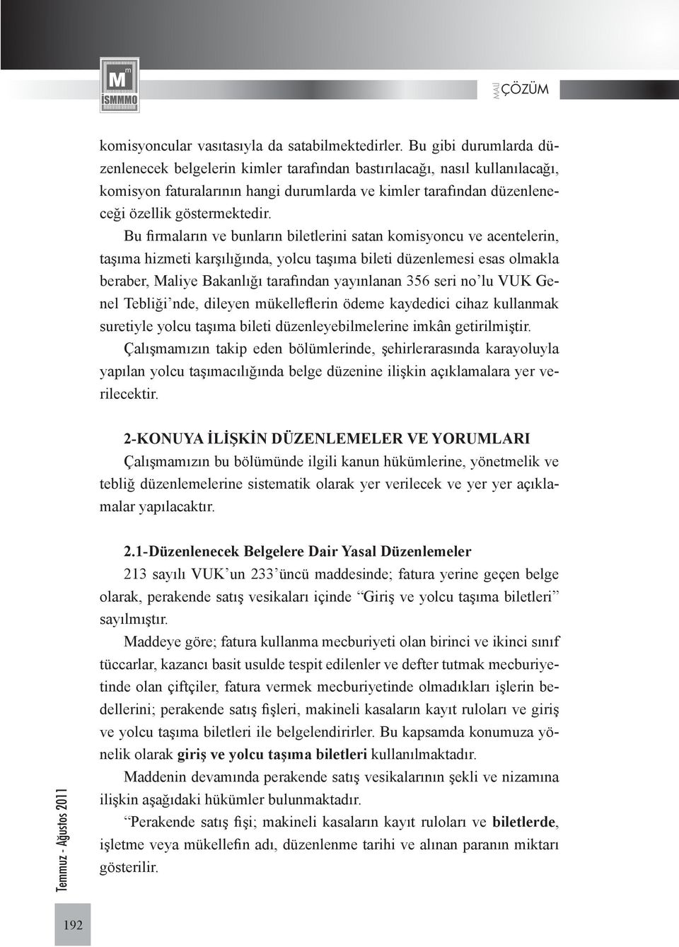 Bu firmaların ve bunların biletlerini satan komisyoncu ve acentelerin, taşıma hizmeti karşılığında, yolcu taşıma bileti düzenlemesi esas olmakla beraber, Maliye Bakanlığı tarafından yayınlanan 356