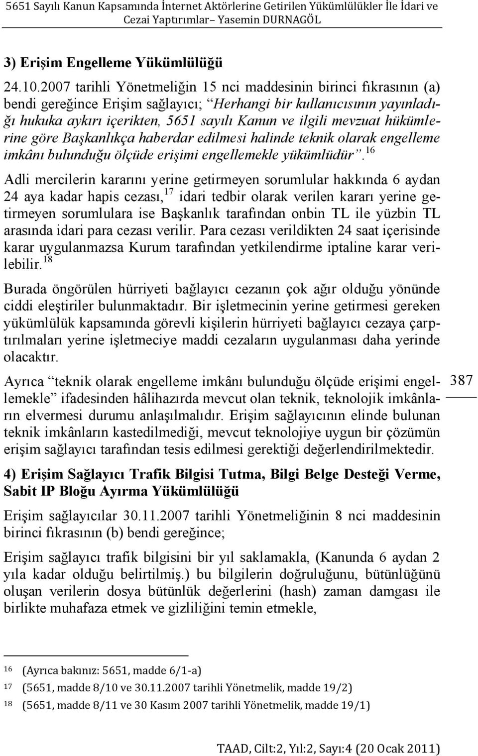 mevzuat hükümlerine göre Başkanlıkça haberdar edilmesi halinde teknik olarak engelleme imkânı bulunduğu ölçüde erişimi engellemekle yükümlüdür.