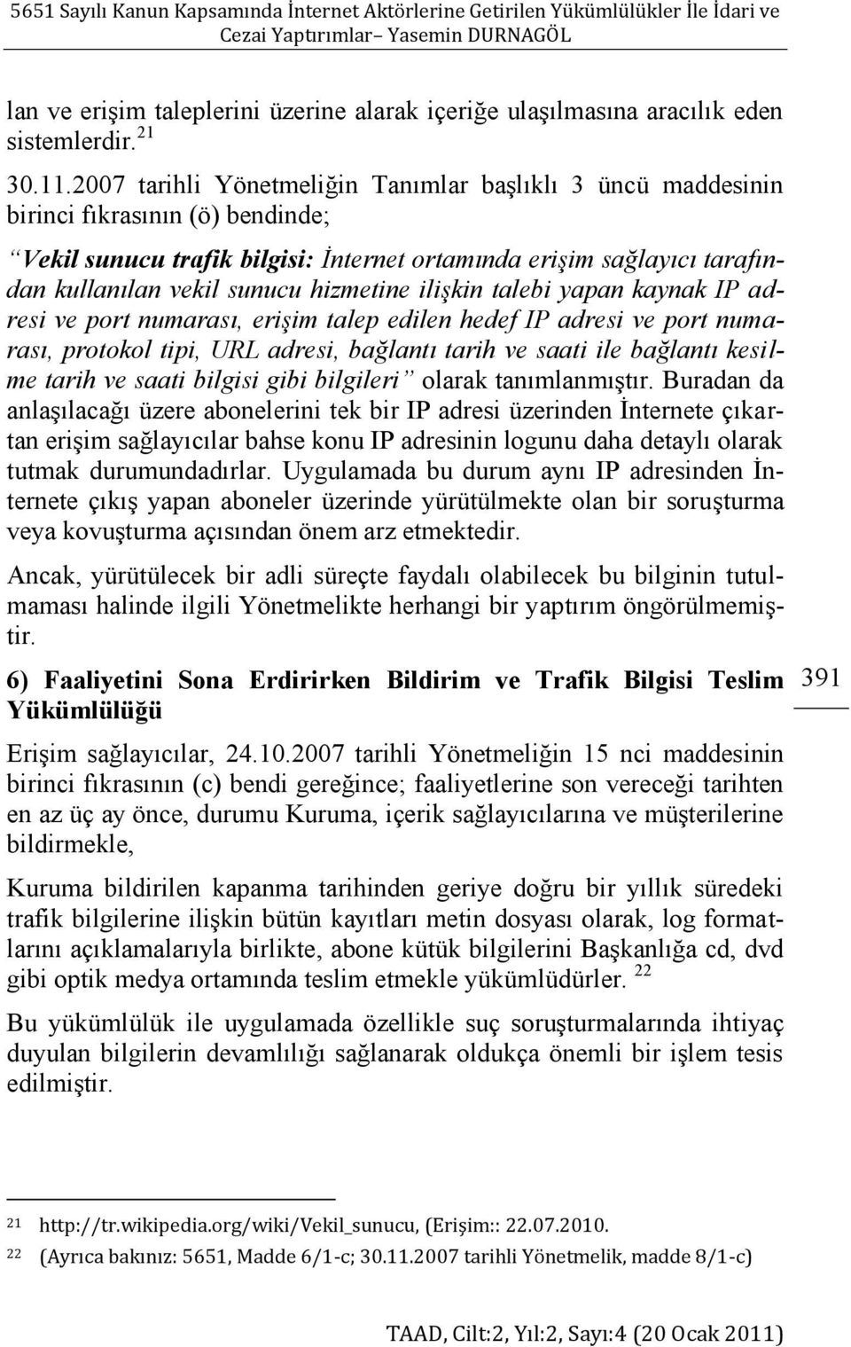 hizmetine ilişkin talebi yapan kaynak IP adresi ve port numarası, erişim talep edilen hedef IP adresi ve port numarası, protokol tipi, URL adresi, bağlantı tarih ve saati ile bağlantı kesilme tarih