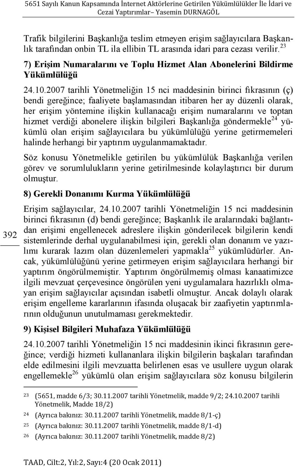 2007 tarihli Yönetmeliğin 15 nci maddesinin birinci fıkrasının (ç) bendi gereğince; faaliyete başlamasından itibaren her ay düzenli olarak, her erişim yöntemine ilişkin kullanacağı erişim