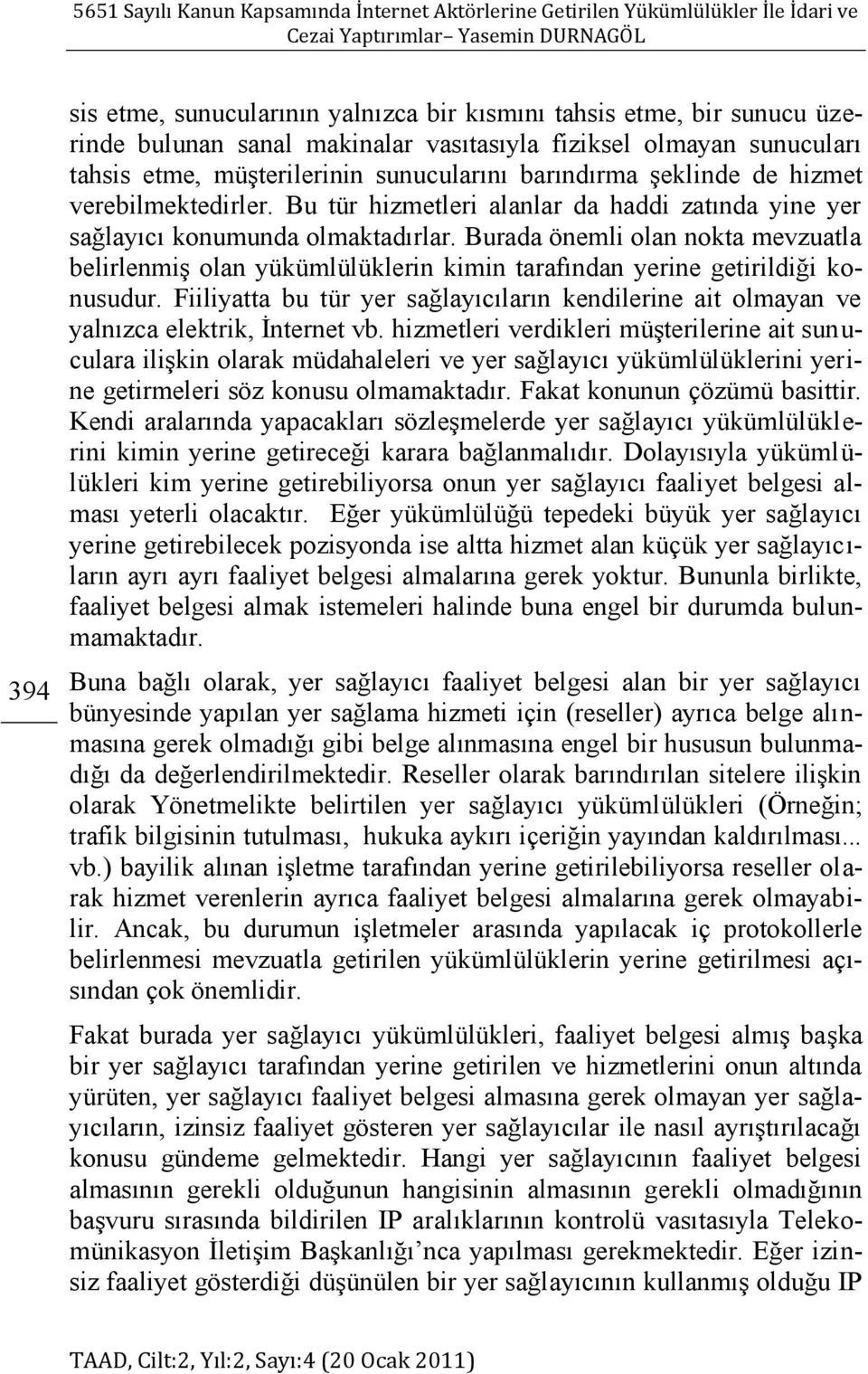 Burada önemli olan nokta mevzuatla belirlenmiş olan yükümlülüklerin kimin tarafından yerine getirildiği konusudur.