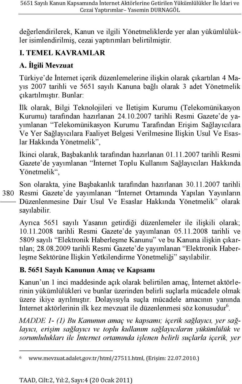 Bunlar: İlk olarak, Bilgi Teknolojileri ve İletişim Kurumu (Telekomünikasyon Kurumu) tarafından hazırlanan 24.10.