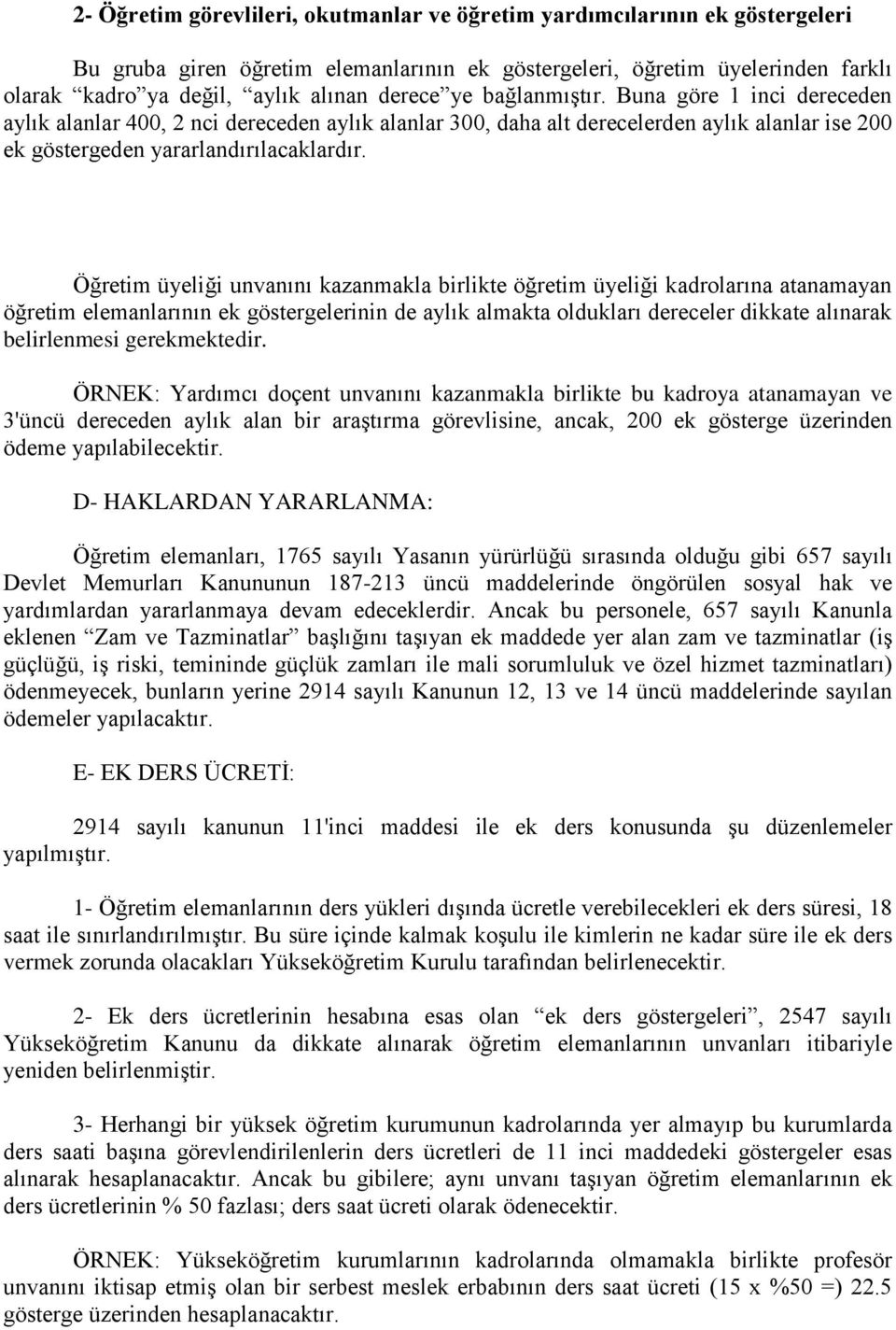 Öğretim üyeliği unvanını kazanmakla birlikte öğretim üyeliği kadrolarına atanamayan öğretim elemanlarının ek göstergelerinin de aylık almakta oldukları dereceler dikkate alınarak belirlenmesi