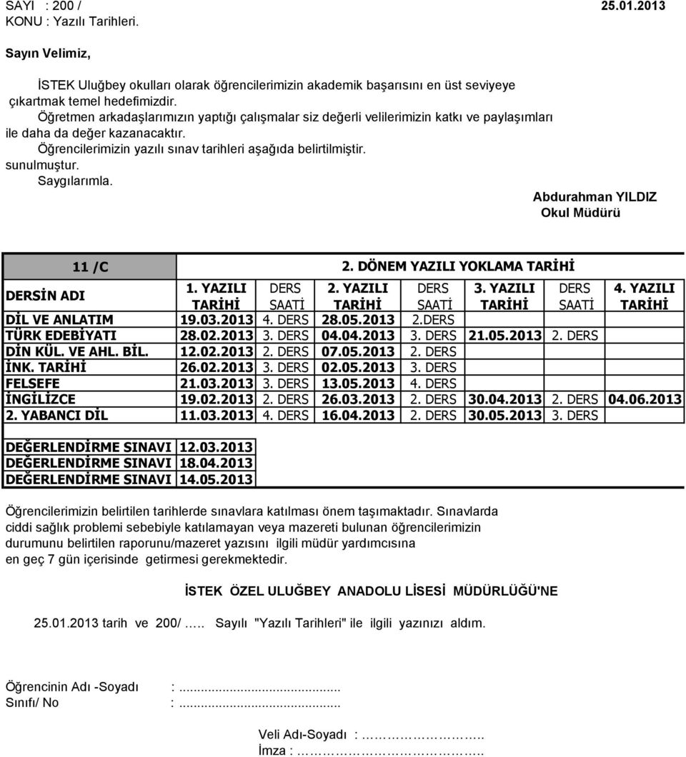 sunulmuştur. Saygılarımla. Abdurahman YILDIZ Okul Müdürü 11 /C 4. YAZILI TARİHİ DİL VE ANLATIM 19.03.2013 4. DERS 28.05.2013 2.DERS TÜRK EDEBİYATI 28.02.2013 3. DERS 04.04.2013 3. DERS 21.05.2013 2. DERS DİN KÜL.