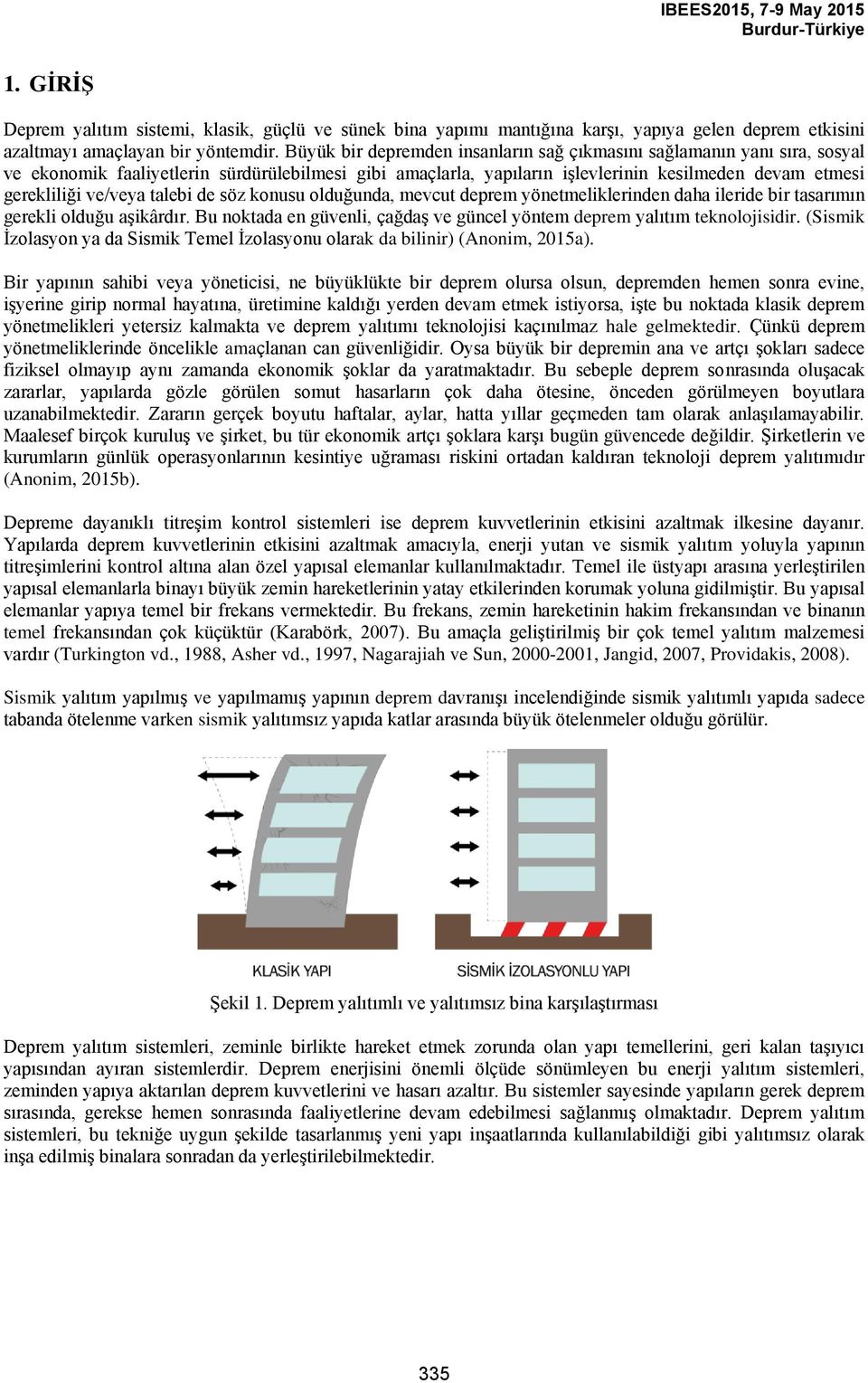 talebi de söz konusu olduğunda, mevcut deprem yönetmeliklerinden daha ileride bir tasarımın gerekli olduğu aşikârdır. Bu noktada en güvenli, çağdaş ve güncel yöntem deprem yalıtım teknolojisidir.