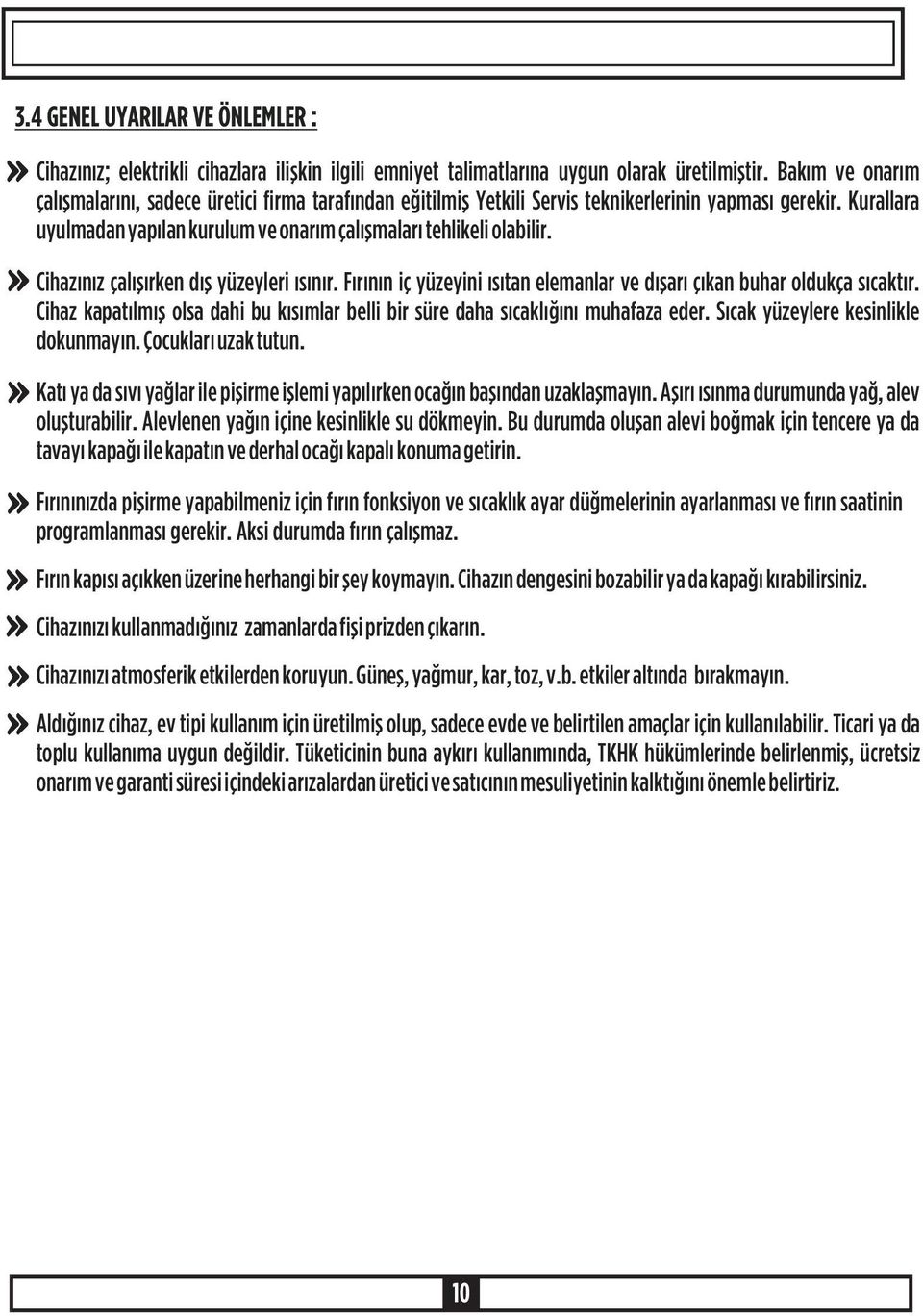 Cihazýnýz çalýþýrken dýþ yüzeyleri ýsýnýr. Fýrýnýn iç yüzeyini ýsýtan elemanlar ve dýþarý çýkan buhar oldukça sýcaktýr.