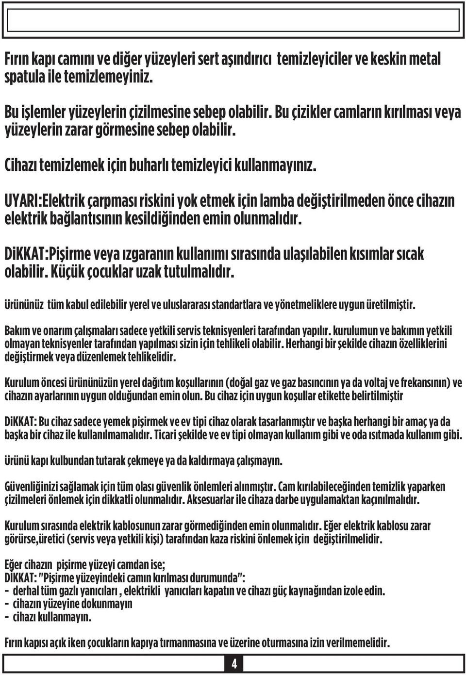 UYARI:Elektrik çarpmasý riskini yok etmek için lamba deðiþtirilmeden önce cihazýn elektrik baðlantýsýnýn kesildiðinden emin olunmalýdýr.