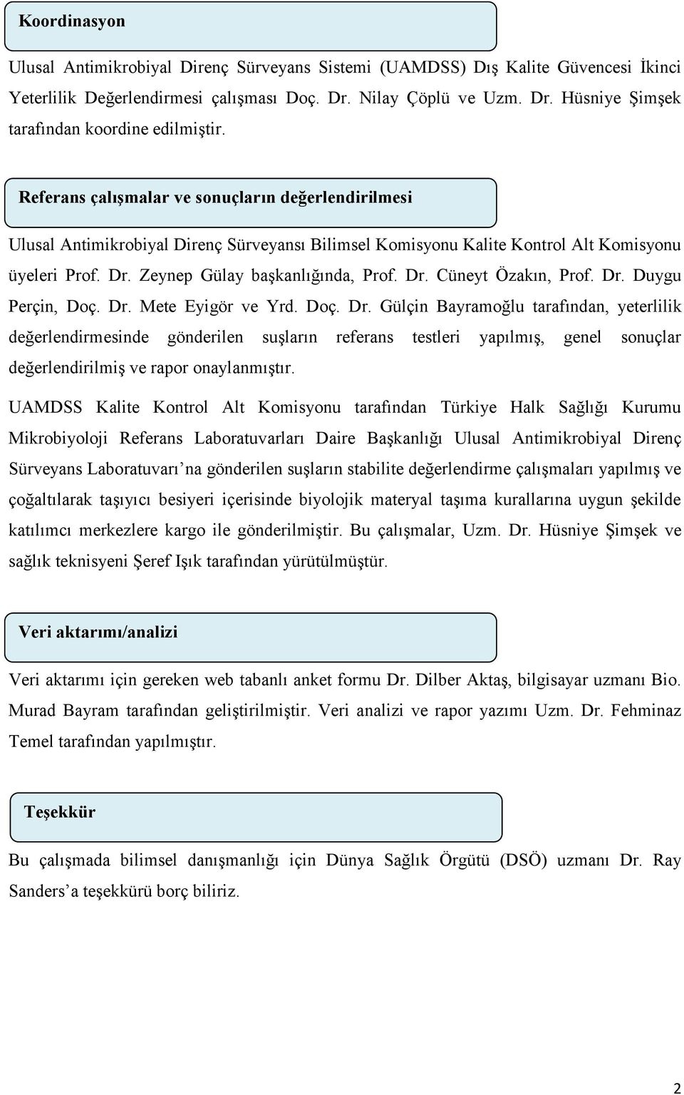 Dr. Duygu Perçin, Doç. Dr. Mete Eyigör ve Yrd. Doç. Dr. Gülçin Bayramoğlu tarafından, yeterlilik değerlendirmesinde gönderilen suşların referans testleri yapılmış, genel sonuçlar değerlendirilmiş ve rapor onaylanmıştır.