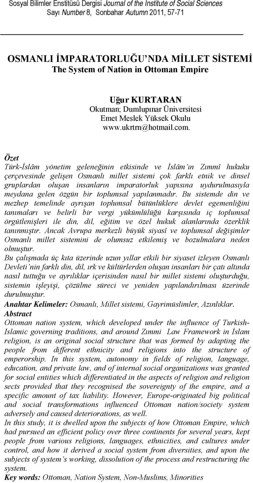 Özet Türk-İslâm yönetim geleneğinin etkisinde ve İslâm ın Zımmî hukuku çerçevesinde gelişen Osmanlı millet sistemi çok farklı etnik ve dinsel gruplardan oluşan insanların imparatorluk yapısına