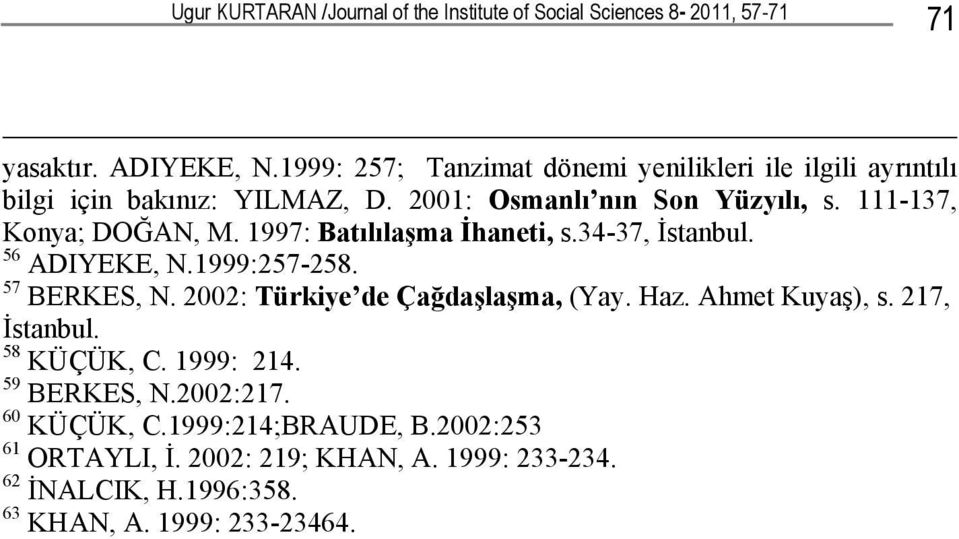 1997: Batılılaşma İhaneti, s.34-37, İstanbul. 56 ADIYEKE, N.1999:257-258. 57 BERKES, N. 2002: Türkiye de Çağdaşlaşma, (Yay. Haz. Ahmet Kuyaş), s.