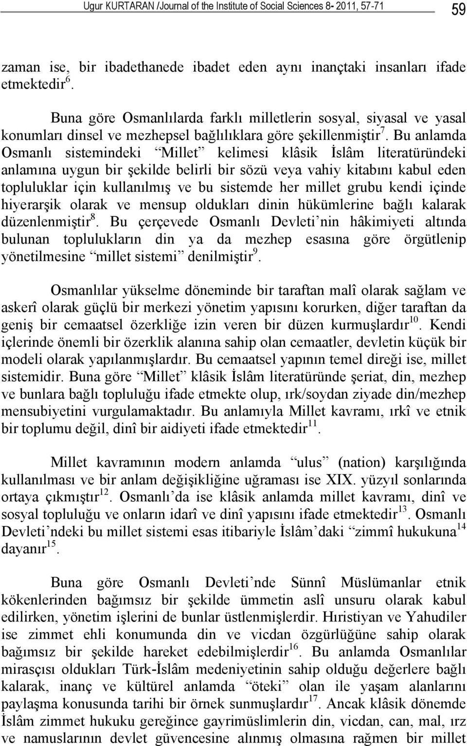 Bu anlamda Osmanlı sistemindeki Millet kelimesi klâsik İslâm literatüründeki anlamına uygun bir şekilde belirli bir sözü veya vahiy kitabını kabul eden topluluklar için kullanılmış ve bu sistemde her
