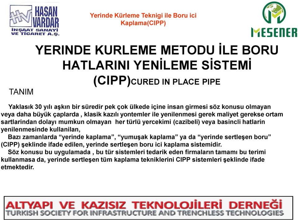 yenilenmesinde kullanilan, Bazı zamanlarda yerinde kaplama, yumuşak kaplama ya da yerinde sertleşen boru (CIPP) şeklinde ifade edilen, yerinde sertleşen boru ici kaplama sistemidir.