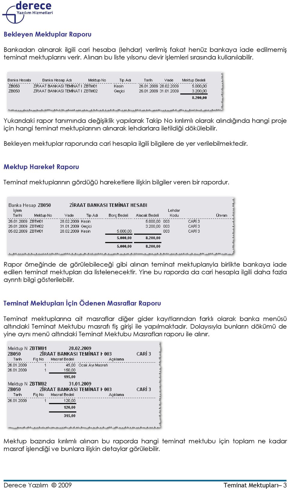 Yukarıdaki rapor tanımında değişiklik yapılarak Takip No kırılımlı olarak alındığında hangi proje için hangi teminat mektuplarının alınarak lehdarlara iletildiği dökülebilir.