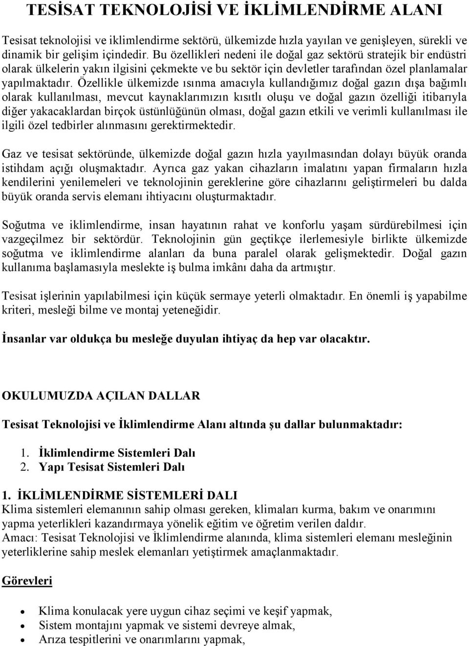 Özellikle ülkemizde ısınma amacıyla kullandığımız doğal gazın dışa bağımlı olarak kullanılması, mevcut kaynaklarımızın kısıtlı oluşu ve doğal gazın özelliği itibarıyla diğer yakacaklardan birçok