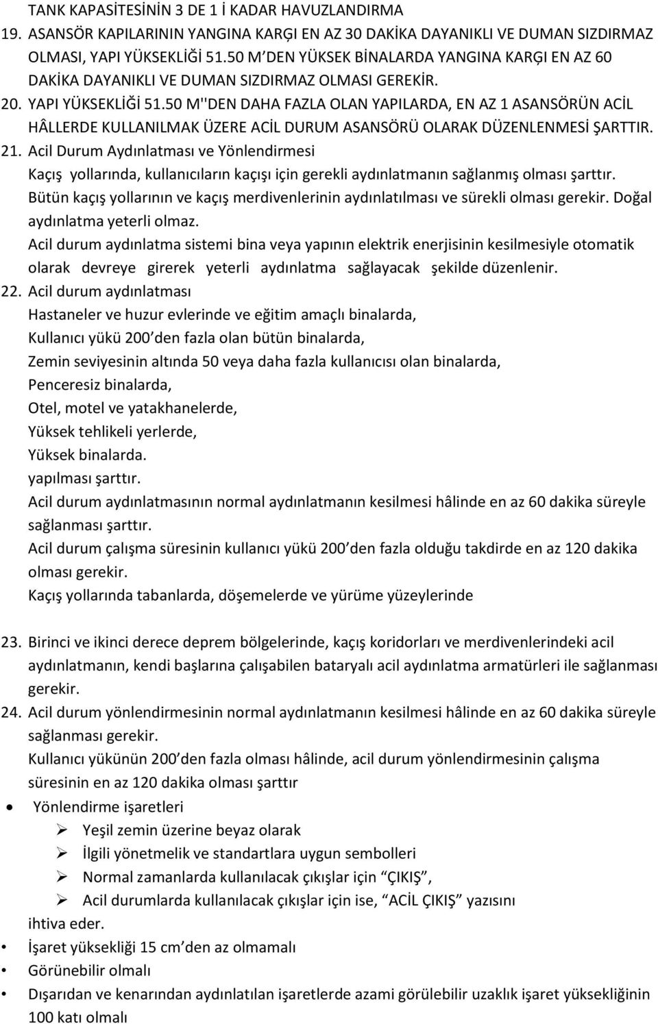 50 M''DEN DAHA FAZLA OLAN YAPILARDA, EN AZ 1 ASANSÖRÜN ACİL HÂLLERDE KULLANILMAK ÜZERE ACİL DURUM ASANSÖRÜ OLARAK DÜZENLENMESİ ŞARTTIR. 21.