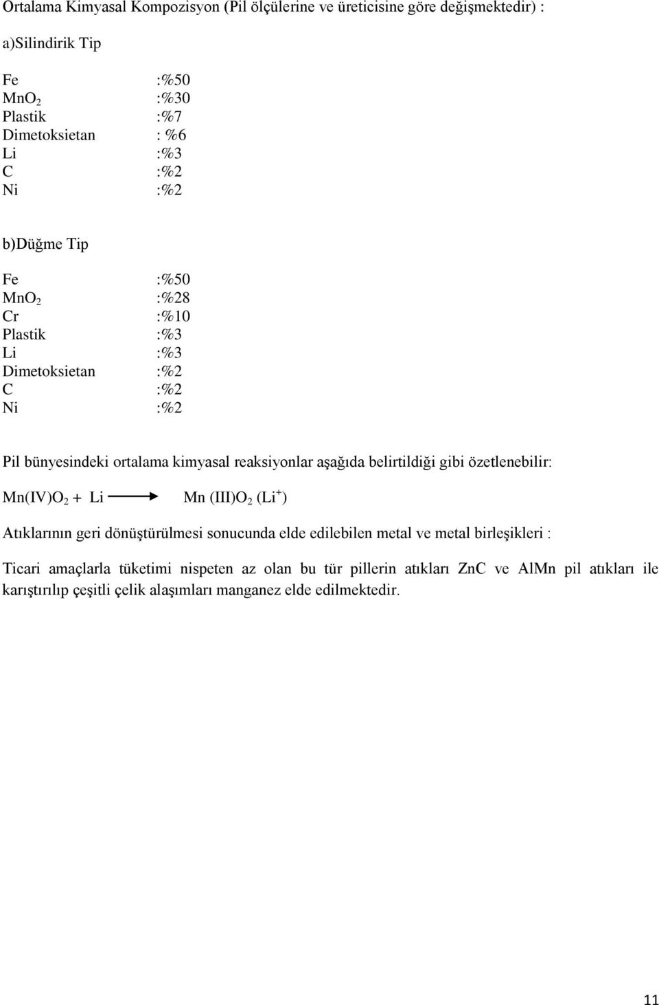 belirtildiği gibi özetlenebilir: Mn(IV)O 2 + Li Mn (III)O 2 (Li + ) Atıklarının geri dönüştürülmesi sonucunda elde edilebilen metal ve metal birleşikleri :