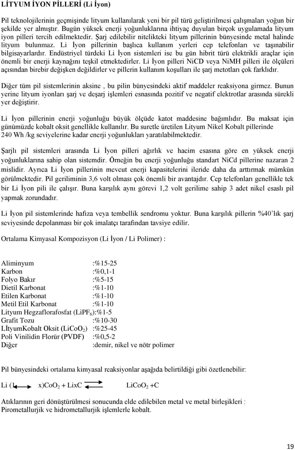 Li İyon pillerinin başlıca kullanım yerleri cep telefonları ve taşınabilir bilgisayarlardır.